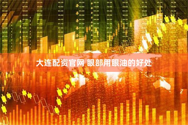 大连配资官网 眼部用眼油的好处